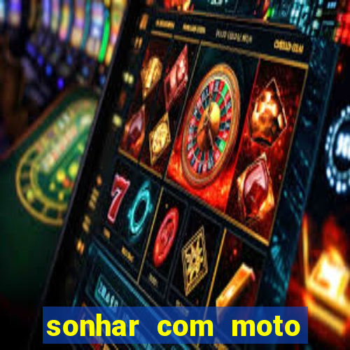 sonhar com moto roubada jogo do bicho