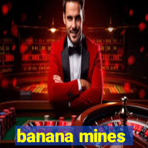 banana mines