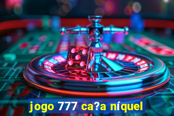 jogo 777 ca?a níquel