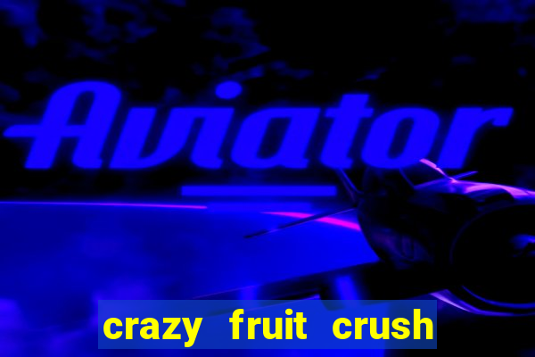 crazy fruit crush ganhar dinheiro