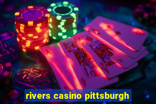 rivers casino pittsburgh