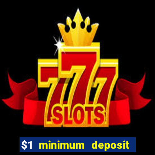 $1 minimum deposit casino 2019