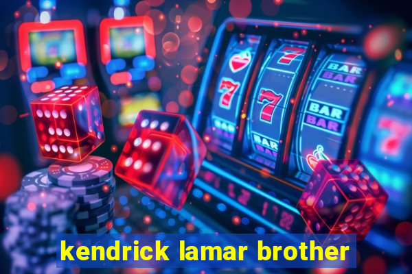 kendrick lamar brother