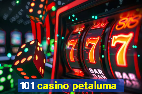 101 casino petaluma