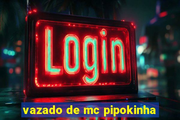 vazado de mc pipokinha