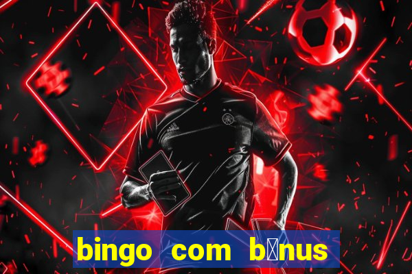 bingo com b么nus gr谩tis no cadastro