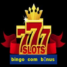 bingo com b么nus gr谩tis no cadastro