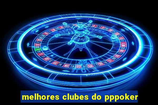 melhores clubes do pppoker