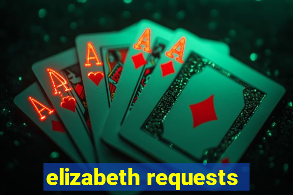 elizabeth requests