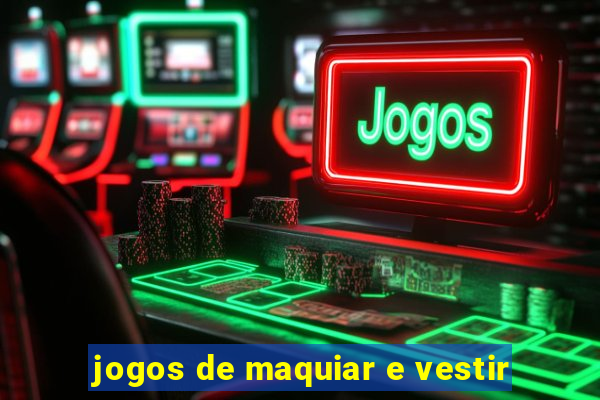 jogos de maquiar e vestir