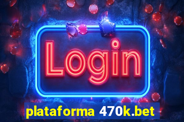 plataforma 470k.bet