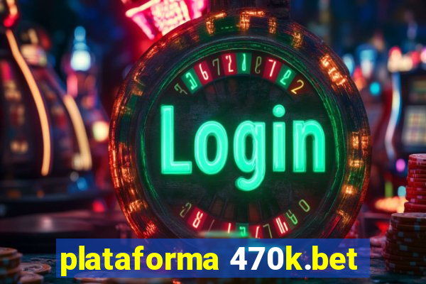 plataforma 470k.bet