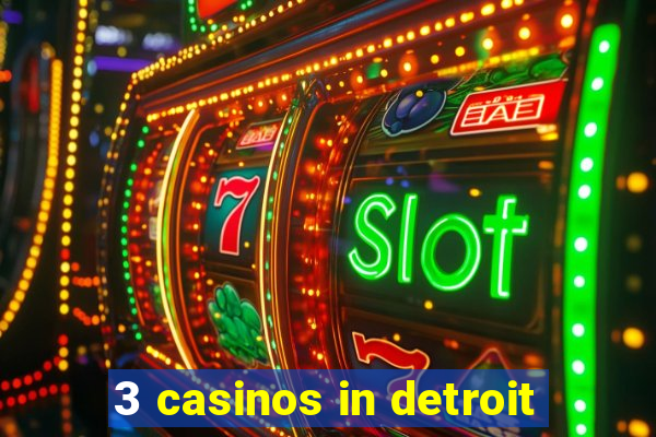 3 casinos in detroit