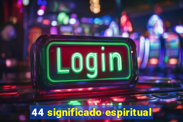 44 significado espiritual