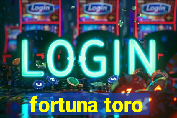 fortuna toro