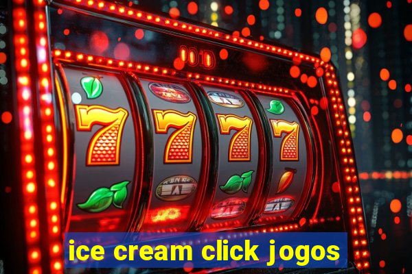 ice cream click jogos