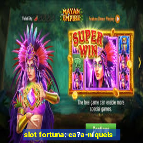 slot fortuna: ca?a-níqueis