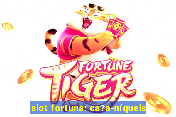 slot fortuna: ca?a-níqueis