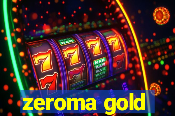 zeroma gold