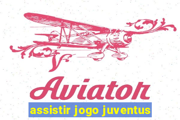 assistir jogo juventus