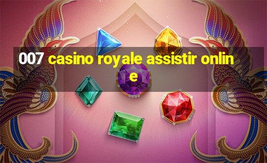 007 casino royale assistir online