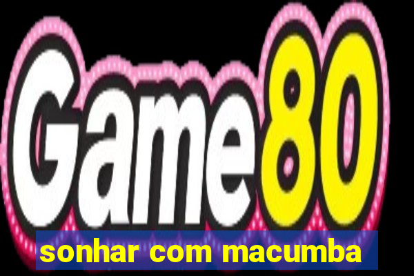 sonhar com macumba