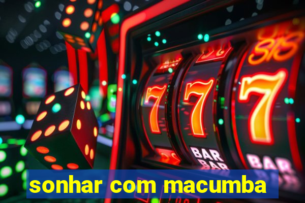 sonhar com macumba