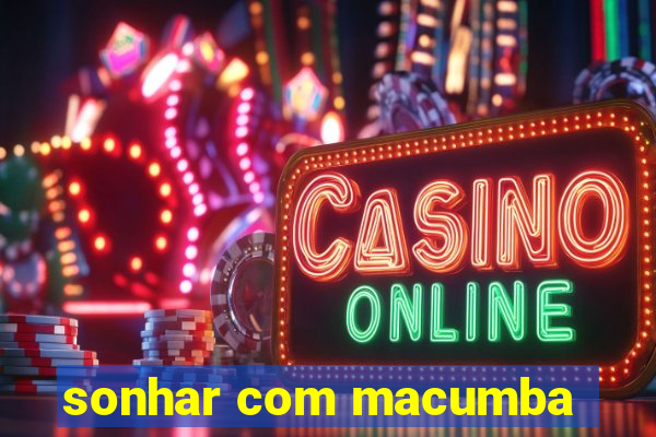 sonhar com macumba