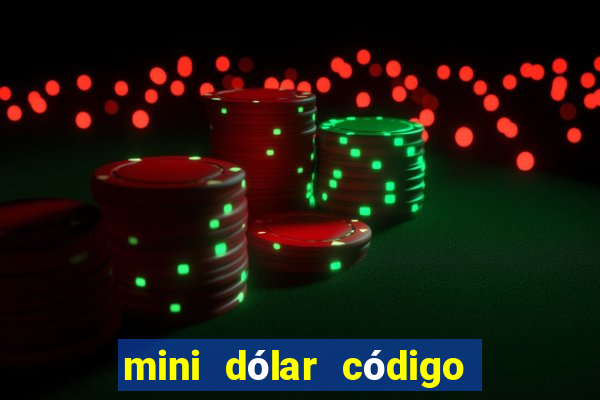 mini dólar código hoje 2024