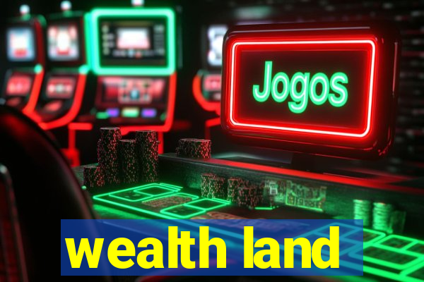 wealth land