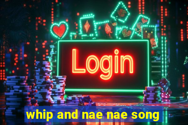 whip and nae nae song