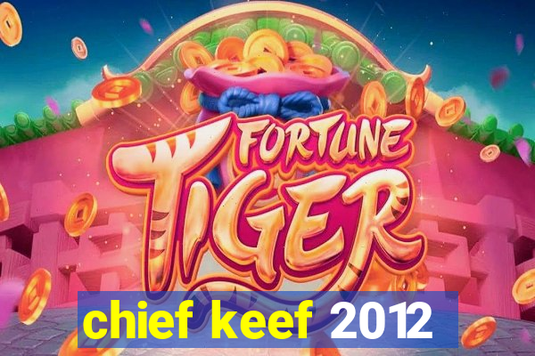 chief keef 2012