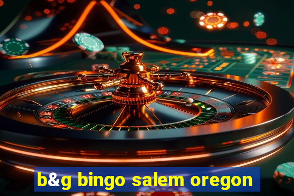 b&g bingo salem oregon