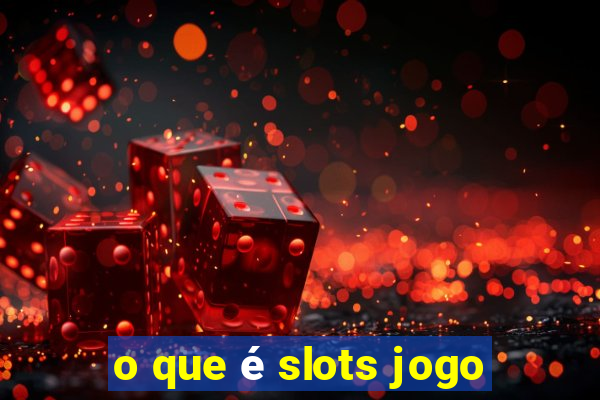 o que é slots jogo