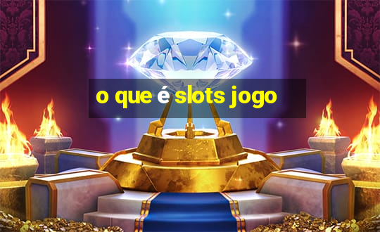 o que é slots jogo