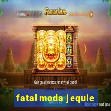 fatal moda jequie