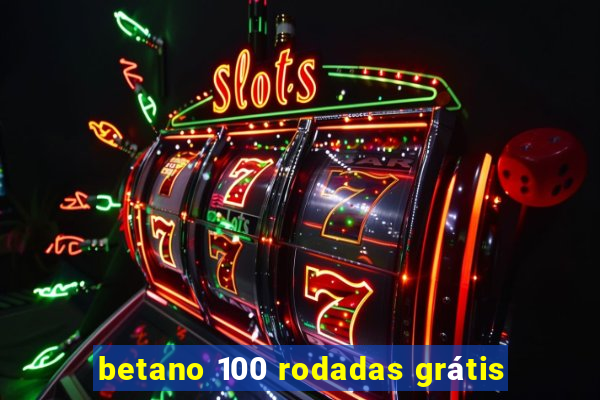 betano 100 rodadas grátis