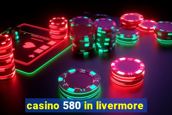 casino 580 in livermore