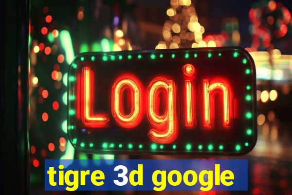 tigre 3d google