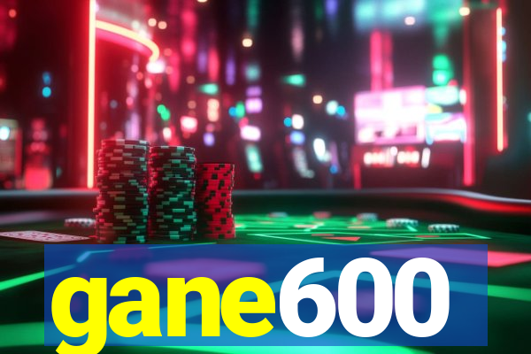 gane600