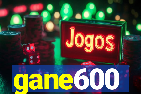 gane600