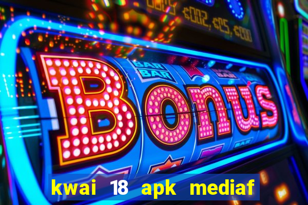 kwai 18 apk mediaf  re