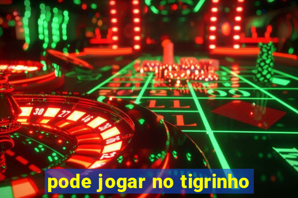 pode jogar no tigrinho