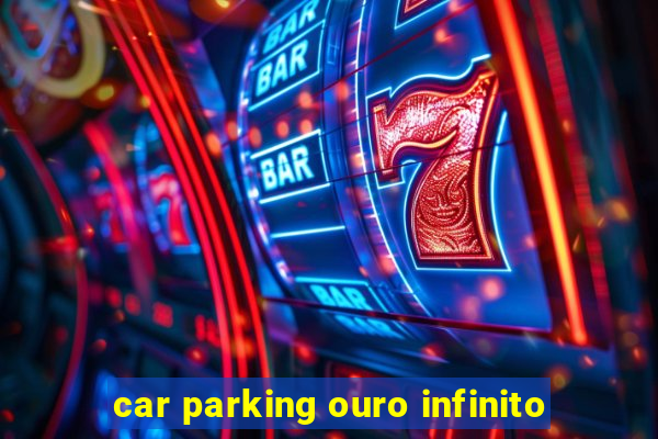 car parking ouro infinito