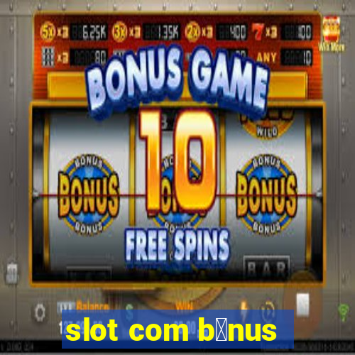 slot com b么nus