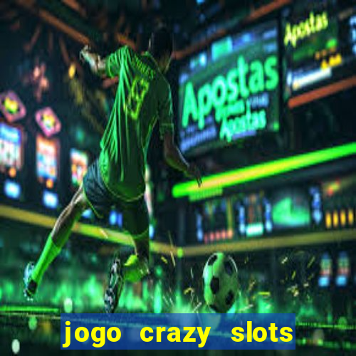 jogo crazy slots casino paga mesmo