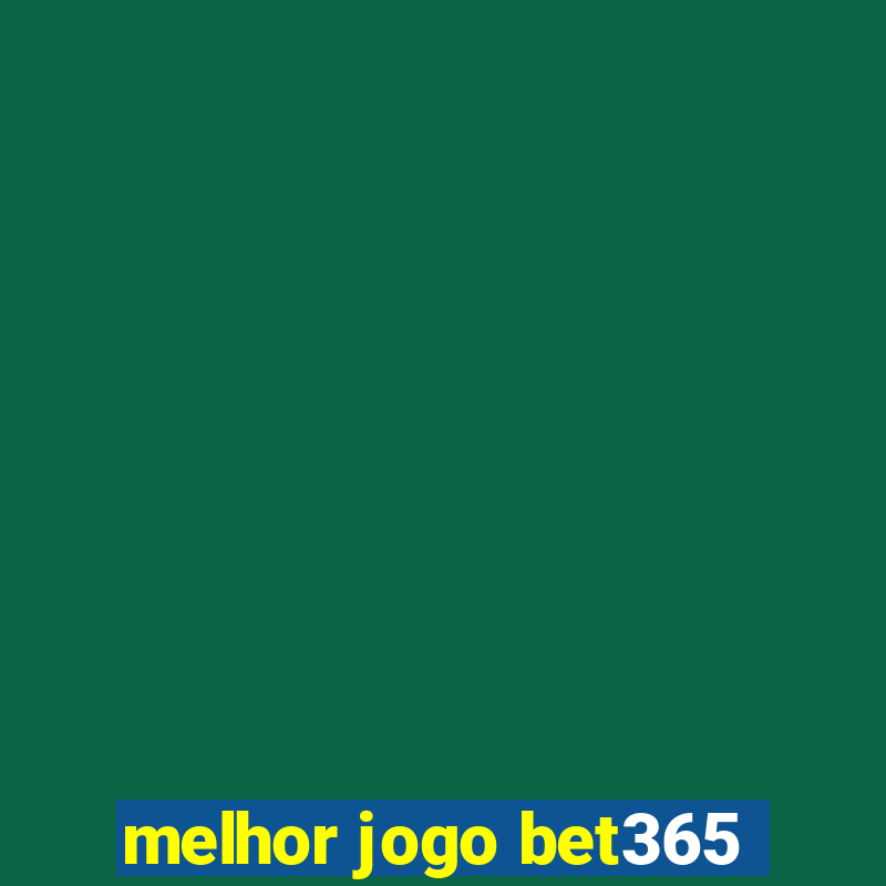 melhor jogo bet365