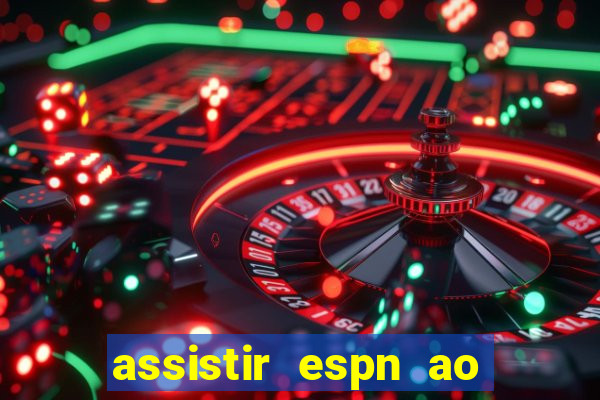 assistir espn ao vivo online gratis