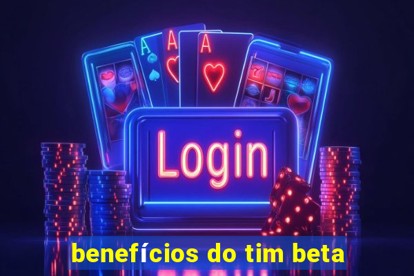 benefícios do tim beta