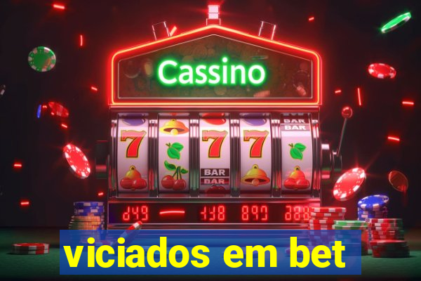 viciados em bet